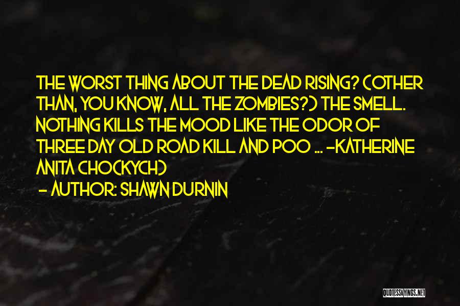 Shawn Durnin Quotes: The Worst Thing About The Dead Rising? (other Than, You Know, All The Zombies?) The Smell. Nothing Kills The Mood