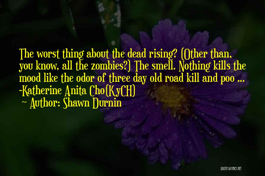 Shawn Durnin Quotes: The Worst Thing About The Dead Rising? (other Than, You Know, All The Zombies?) The Smell. Nothing Kills The Mood