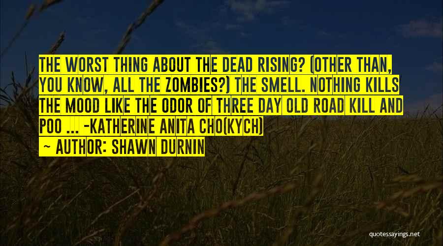 Shawn Durnin Quotes: The Worst Thing About The Dead Rising? (other Than, You Know, All The Zombies?) The Smell. Nothing Kills The Mood