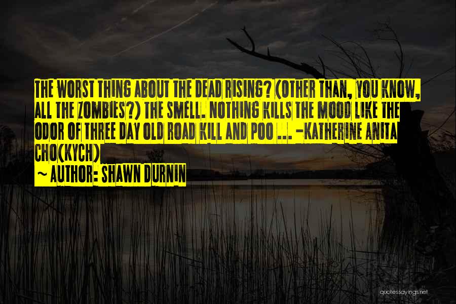 Shawn Durnin Quotes: The Worst Thing About The Dead Rising? (other Than, You Know, All The Zombies?) The Smell. Nothing Kills The Mood