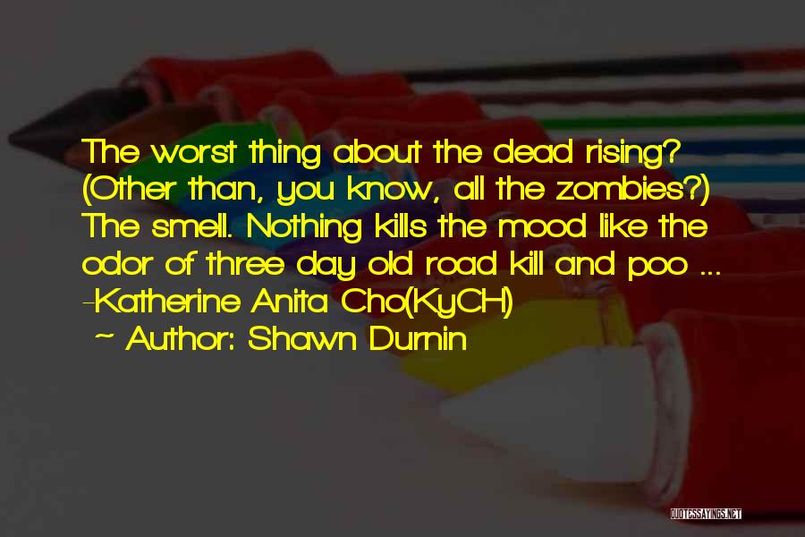 Shawn Durnin Quotes: The Worst Thing About The Dead Rising? (other Than, You Know, All The Zombies?) The Smell. Nothing Kills The Mood