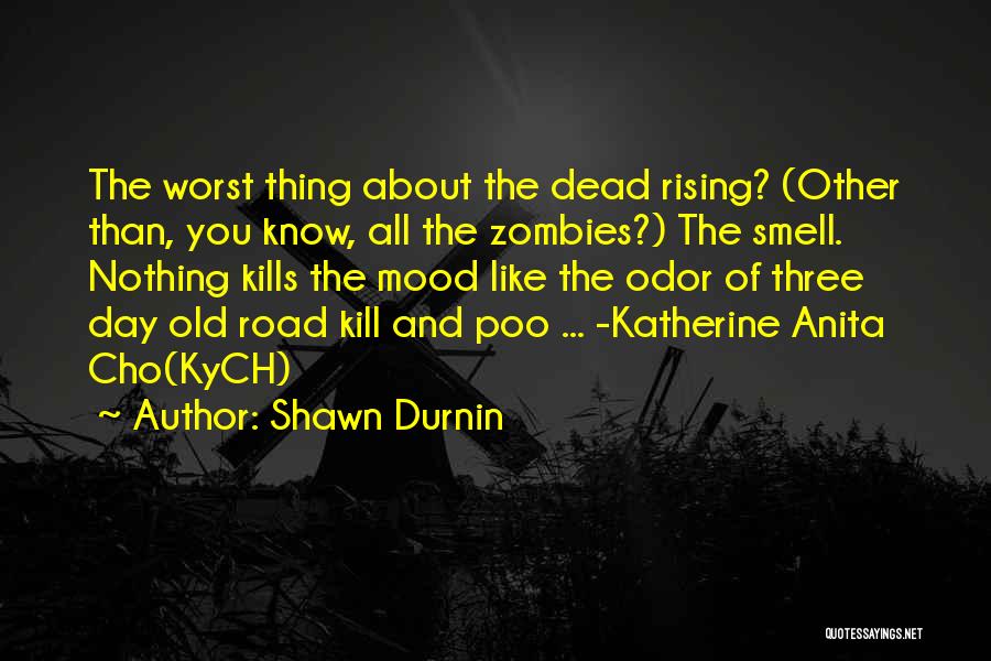 Shawn Durnin Quotes: The Worst Thing About The Dead Rising? (other Than, You Know, All The Zombies?) The Smell. Nothing Kills The Mood