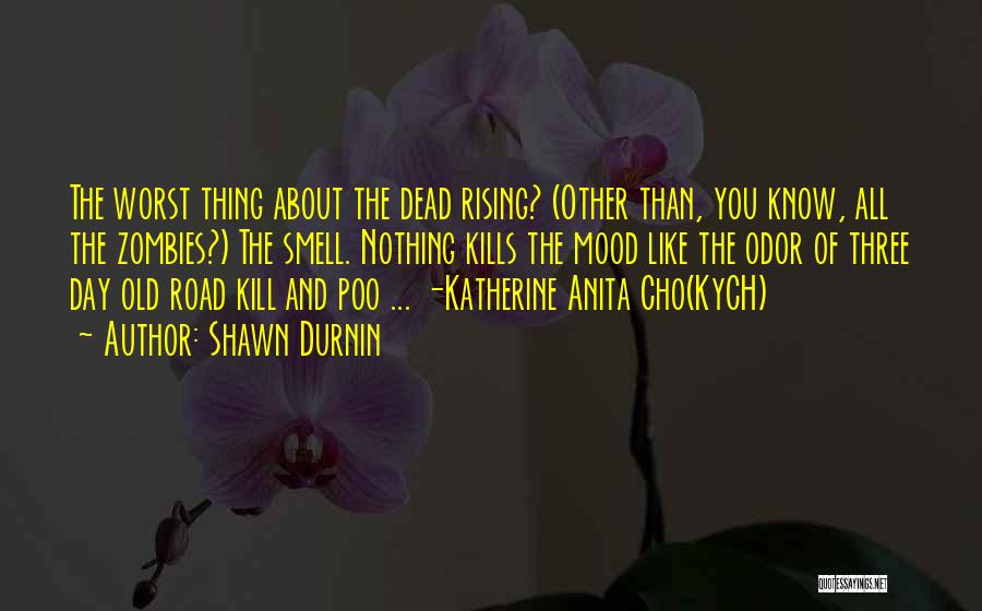 Shawn Durnin Quotes: The Worst Thing About The Dead Rising? (other Than, You Know, All The Zombies?) The Smell. Nothing Kills The Mood