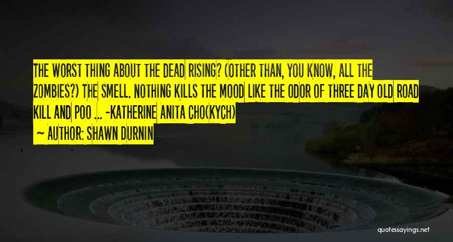 Shawn Durnin Quotes: The Worst Thing About The Dead Rising? (other Than, You Know, All The Zombies?) The Smell. Nothing Kills The Mood