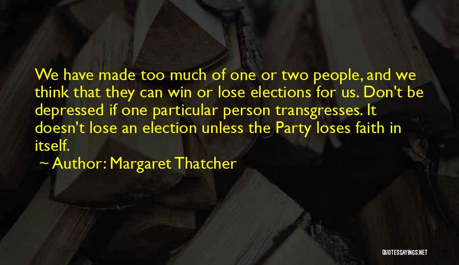 Margaret Thatcher Quotes: We Have Made Too Much Of One Or Two People, And We Think That They Can Win Or Lose Elections