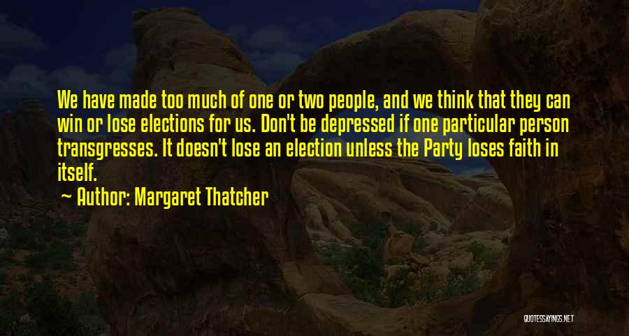 Margaret Thatcher Quotes: We Have Made Too Much Of One Or Two People, And We Think That They Can Win Or Lose Elections
