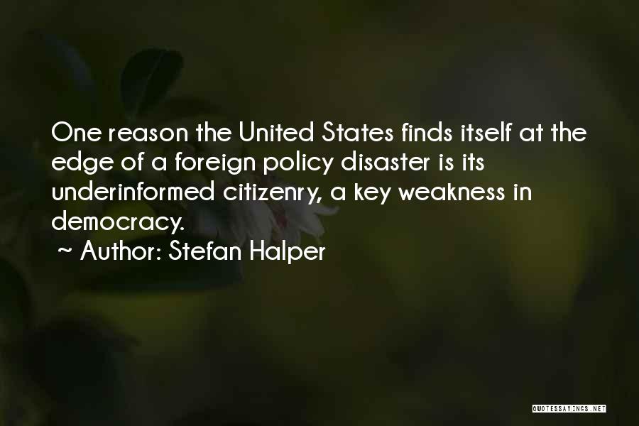 Stefan Halper Quotes: One Reason The United States Finds Itself At The Edge Of A Foreign Policy Disaster Is Its Underinformed Citizenry, A