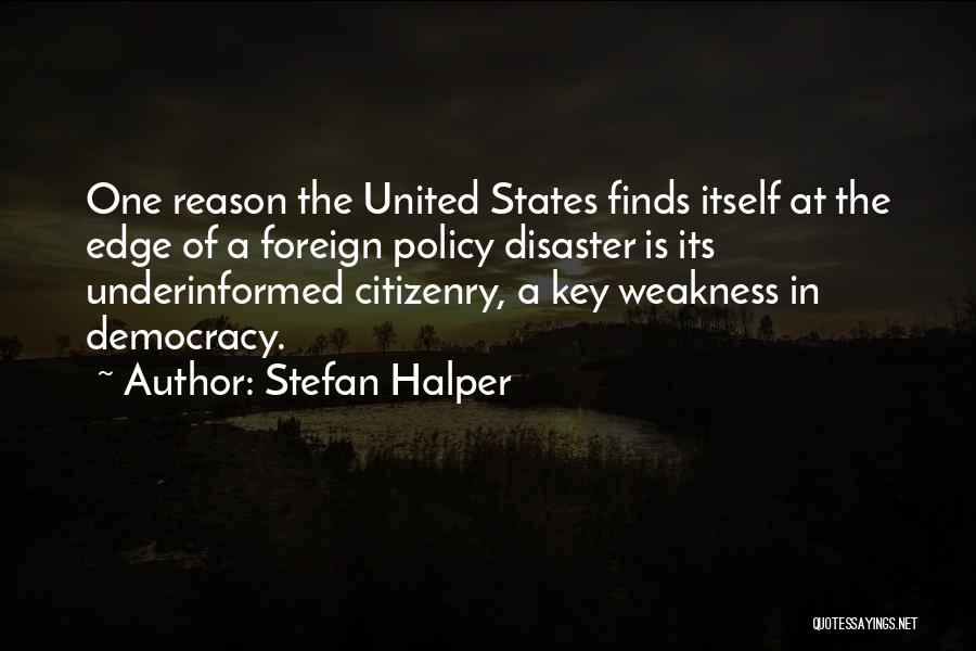 Stefan Halper Quotes: One Reason The United States Finds Itself At The Edge Of A Foreign Policy Disaster Is Its Underinformed Citizenry, A