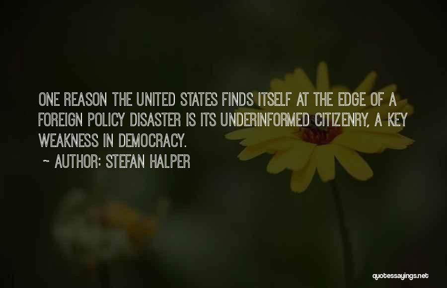 Stefan Halper Quotes: One Reason The United States Finds Itself At The Edge Of A Foreign Policy Disaster Is Its Underinformed Citizenry, A