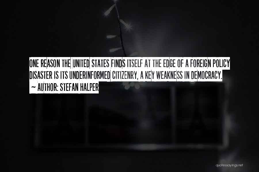 Stefan Halper Quotes: One Reason The United States Finds Itself At The Edge Of A Foreign Policy Disaster Is Its Underinformed Citizenry, A