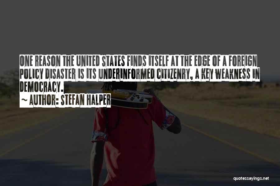 Stefan Halper Quotes: One Reason The United States Finds Itself At The Edge Of A Foreign Policy Disaster Is Its Underinformed Citizenry, A