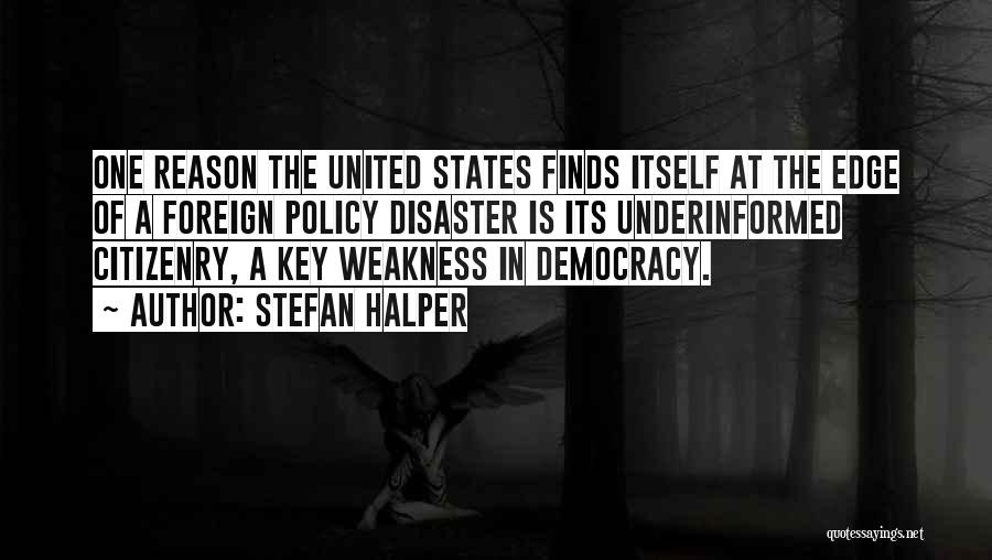 Stefan Halper Quotes: One Reason The United States Finds Itself At The Edge Of A Foreign Policy Disaster Is Its Underinformed Citizenry, A