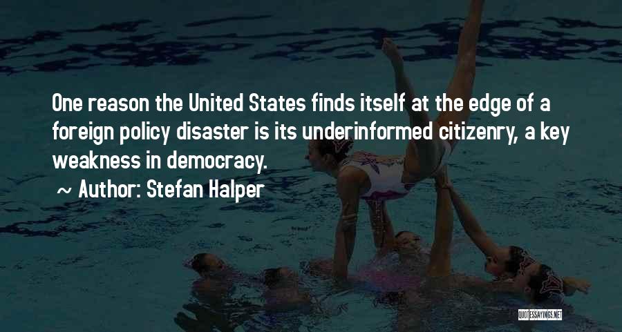 Stefan Halper Quotes: One Reason The United States Finds Itself At The Edge Of A Foreign Policy Disaster Is Its Underinformed Citizenry, A