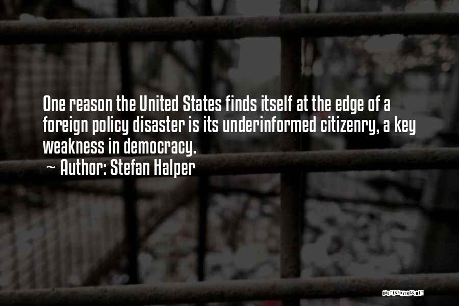 Stefan Halper Quotes: One Reason The United States Finds Itself At The Edge Of A Foreign Policy Disaster Is Its Underinformed Citizenry, A