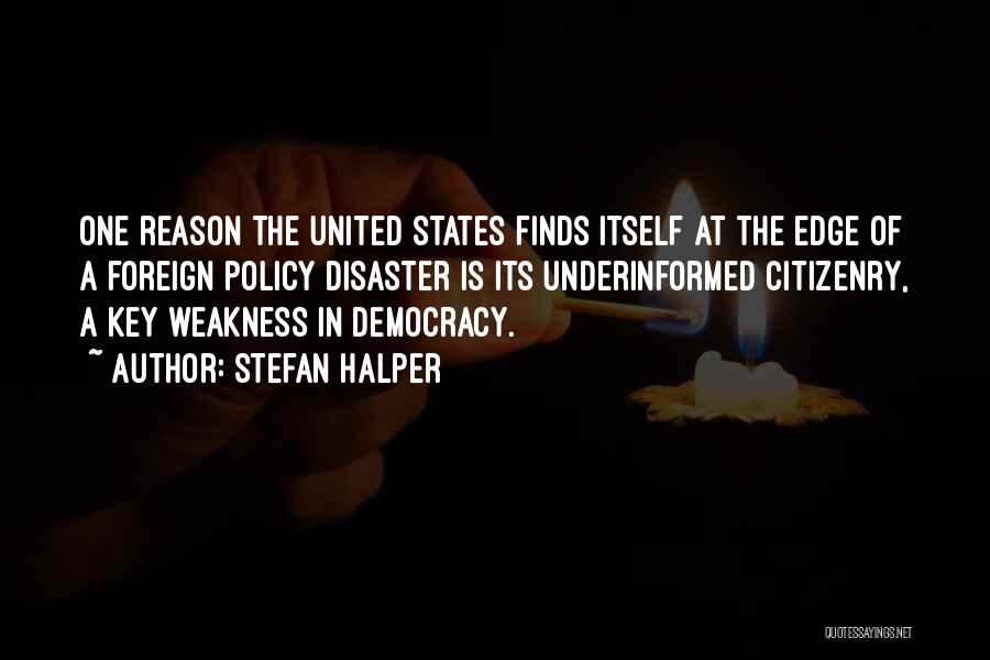 Stefan Halper Quotes: One Reason The United States Finds Itself At The Edge Of A Foreign Policy Disaster Is Its Underinformed Citizenry, A