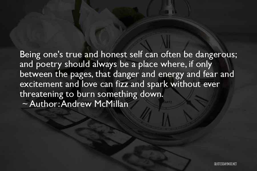 Andrew McMillan Quotes: Being One's True And Honest Self Can Often Be Dangerous; And Poetry Should Always Be A Place Where, If Only