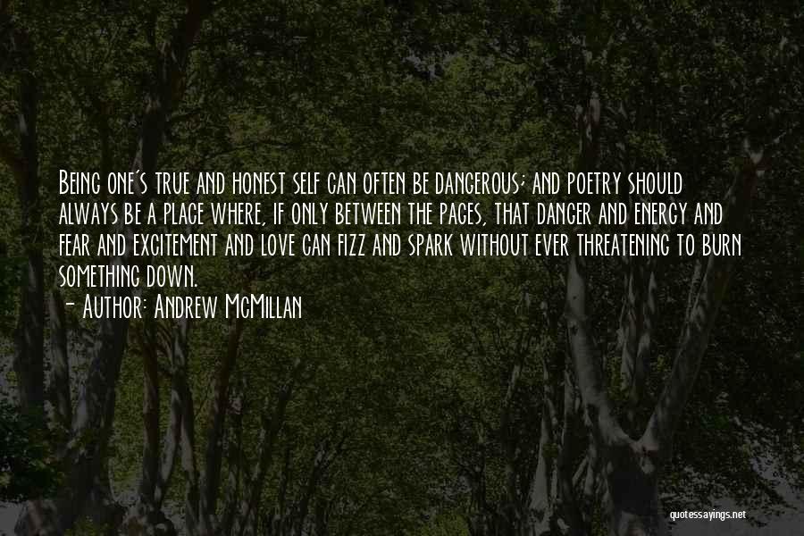 Andrew McMillan Quotes: Being One's True And Honest Self Can Often Be Dangerous; And Poetry Should Always Be A Place Where, If Only