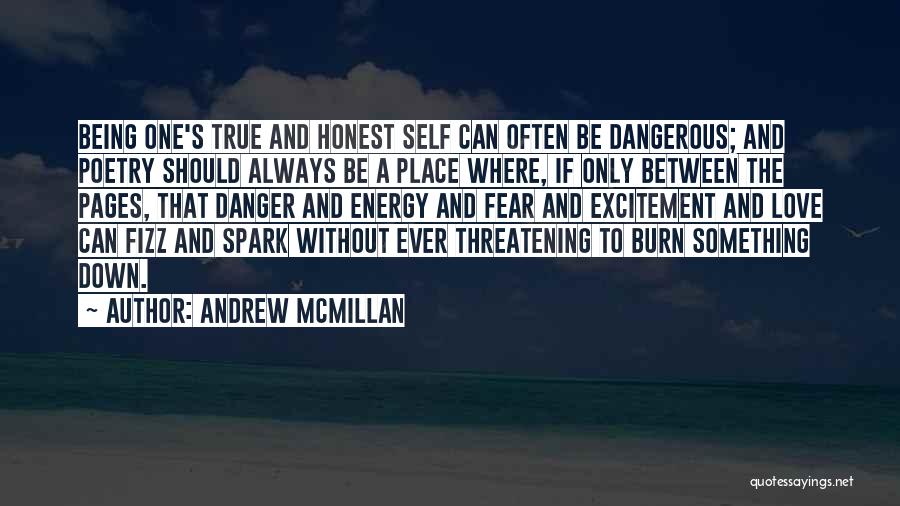 Andrew McMillan Quotes: Being One's True And Honest Self Can Often Be Dangerous; And Poetry Should Always Be A Place Where, If Only