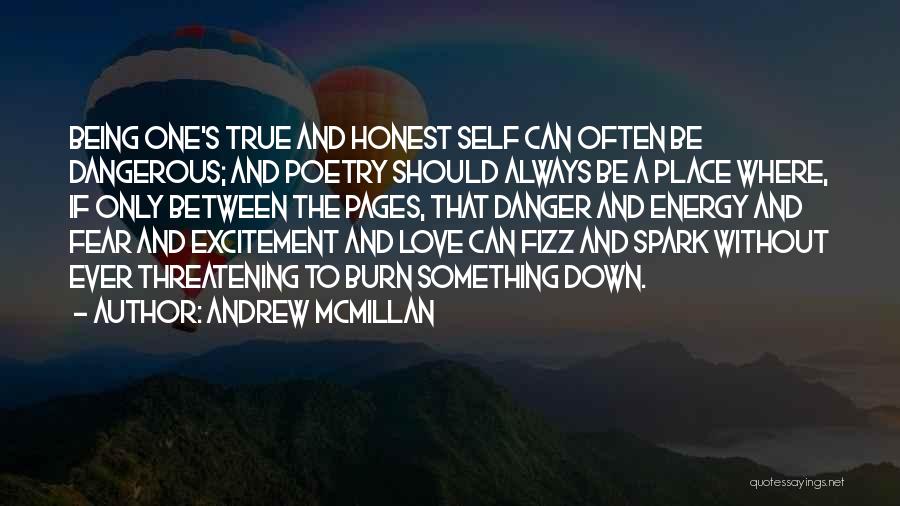 Andrew McMillan Quotes: Being One's True And Honest Self Can Often Be Dangerous; And Poetry Should Always Be A Place Where, If Only