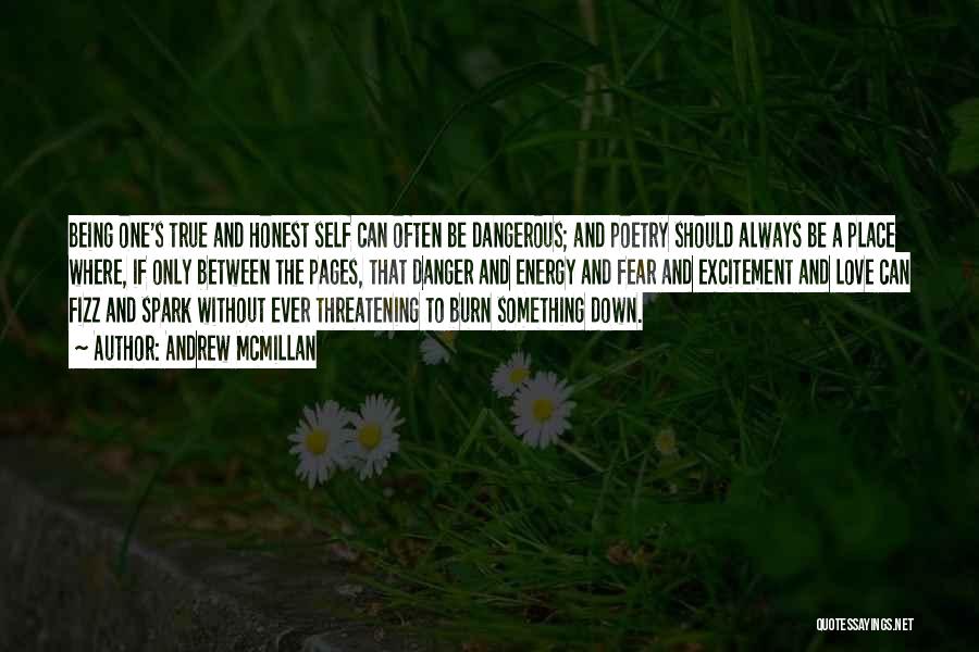 Andrew McMillan Quotes: Being One's True And Honest Self Can Often Be Dangerous; And Poetry Should Always Be A Place Where, If Only