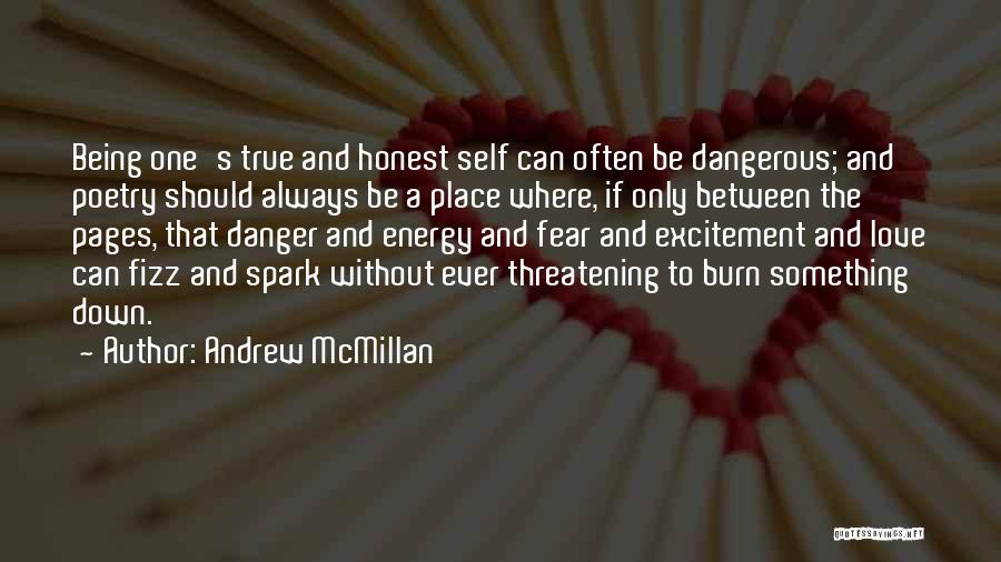 Andrew McMillan Quotes: Being One's True And Honest Self Can Often Be Dangerous; And Poetry Should Always Be A Place Where, If Only