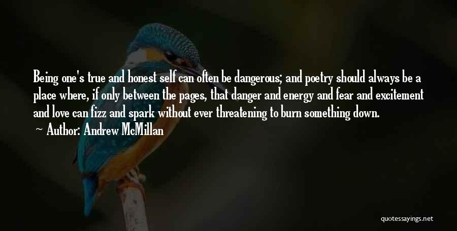 Andrew McMillan Quotes: Being One's True And Honest Self Can Often Be Dangerous; And Poetry Should Always Be A Place Where, If Only