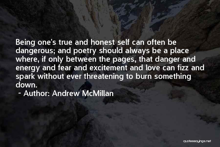 Andrew McMillan Quotes: Being One's True And Honest Self Can Often Be Dangerous; And Poetry Should Always Be A Place Where, If Only