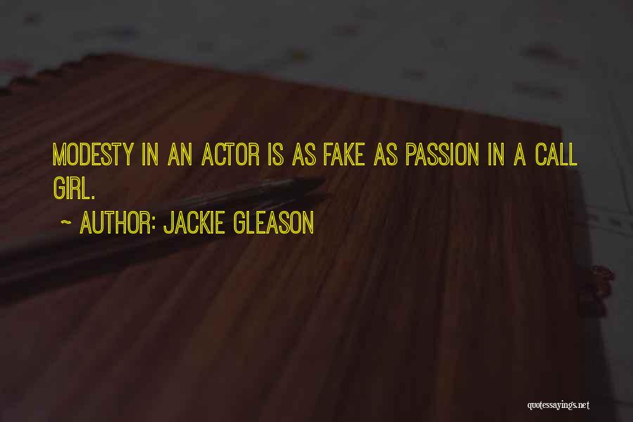 Jackie Gleason Quotes: Modesty In An Actor Is As Fake As Passion In A Call Girl.