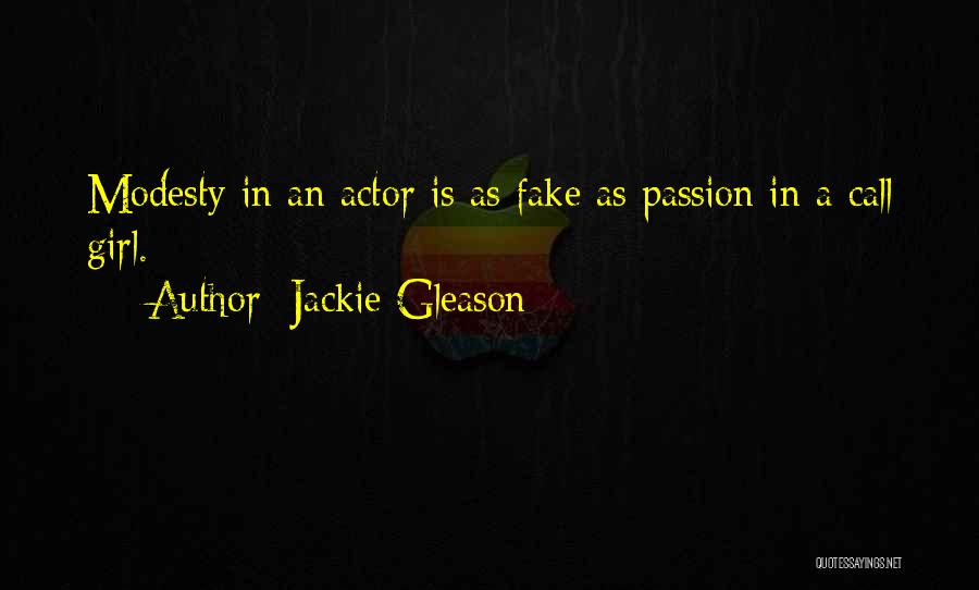 Jackie Gleason Quotes: Modesty In An Actor Is As Fake As Passion In A Call Girl.