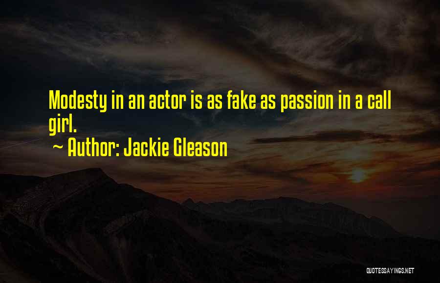 Jackie Gleason Quotes: Modesty In An Actor Is As Fake As Passion In A Call Girl.