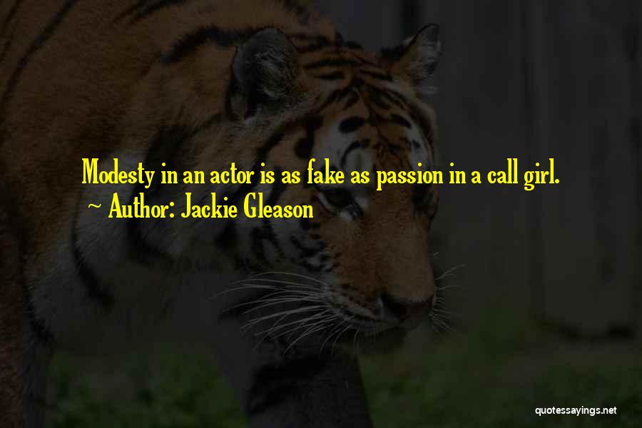 Jackie Gleason Quotes: Modesty In An Actor Is As Fake As Passion In A Call Girl.