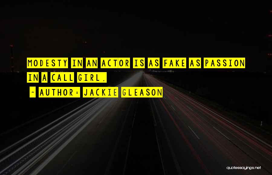 Jackie Gleason Quotes: Modesty In An Actor Is As Fake As Passion In A Call Girl.