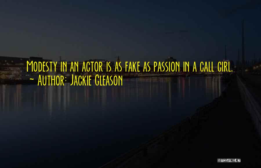 Jackie Gleason Quotes: Modesty In An Actor Is As Fake As Passion In A Call Girl.