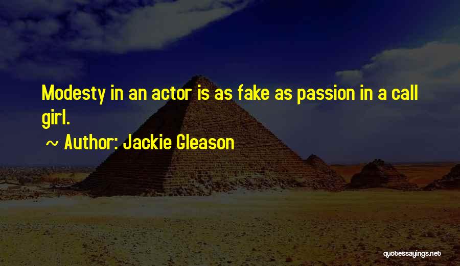 Jackie Gleason Quotes: Modesty In An Actor Is As Fake As Passion In A Call Girl.