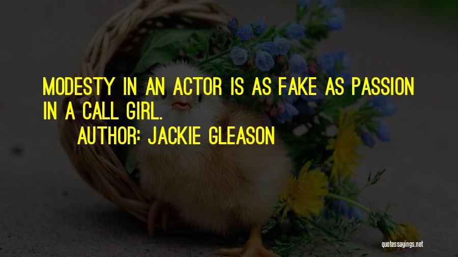 Jackie Gleason Quotes: Modesty In An Actor Is As Fake As Passion In A Call Girl.