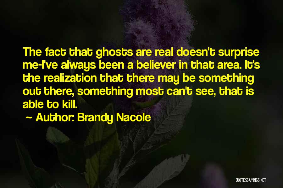 Brandy Nacole Quotes: The Fact That Ghosts Are Real Doesn't Surprise Me-i've Always Been A Believer In That Area. It's The Realization That