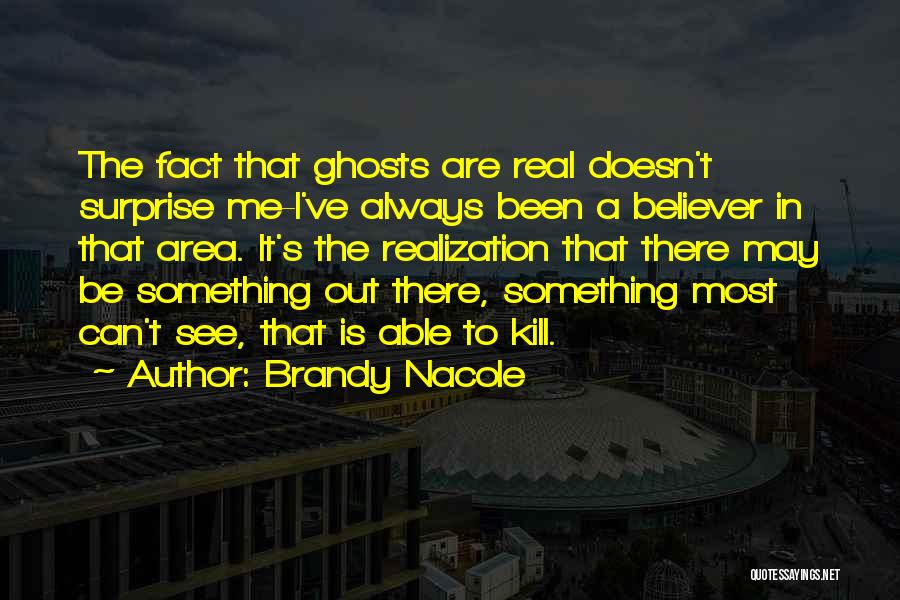 Brandy Nacole Quotes: The Fact That Ghosts Are Real Doesn't Surprise Me-i've Always Been A Believer In That Area. It's The Realization That