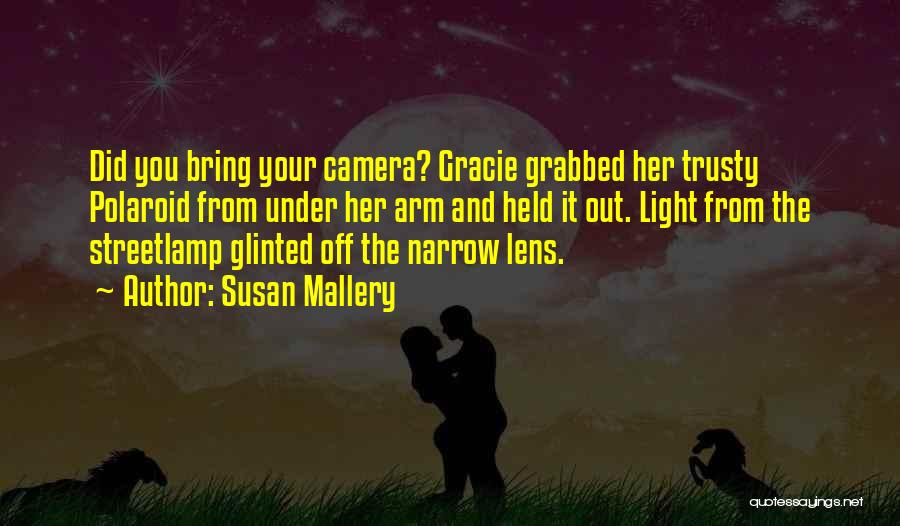 Susan Mallery Quotes: Did You Bring Your Camera? Gracie Grabbed Her Trusty Polaroid From Under Her Arm And Held It Out. Light From