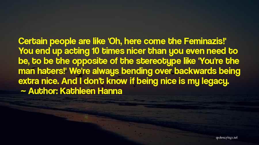 Kathleen Hanna Quotes: Certain People Are Like 'oh, Here Come The Feminazis!' You End Up Acting 10 Times Nicer Than You Even Need