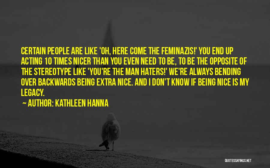 Kathleen Hanna Quotes: Certain People Are Like 'oh, Here Come The Feminazis!' You End Up Acting 10 Times Nicer Than You Even Need