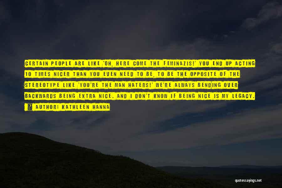 Kathleen Hanna Quotes: Certain People Are Like 'oh, Here Come The Feminazis!' You End Up Acting 10 Times Nicer Than You Even Need