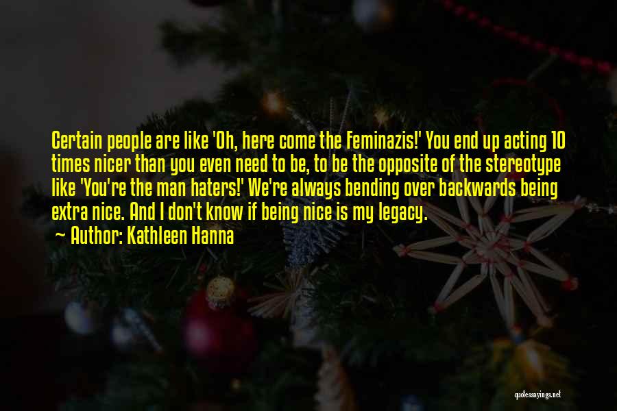 Kathleen Hanna Quotes: Certain People Are Like 'oh, Here Come The Feminazis!' You End Up Acting 10 Times Nicer Than You Even Need