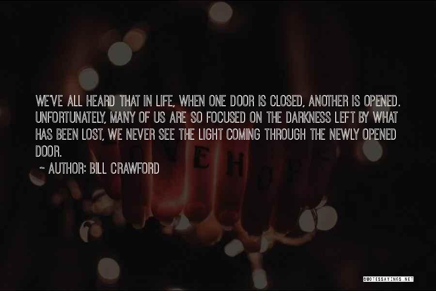 Bill Crawford Quotes: We've All Heard That In Life, When One Door Is Closed, Another Is Opened. Unfortunately, Many Of Us Are So