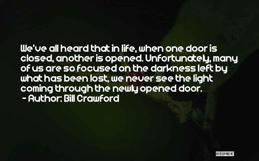 Bill Crawford Quotes: We've All Heard That In Life, When One Door Is Closed, Another Is Opened. Unfortunately, Many Of Us Are So