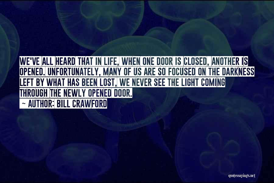 Bill Crawford Quotes: We've All Heard That In Life, When One Door Is Closed, Another Is Opened. Unfortunately, Many Of Us Are So