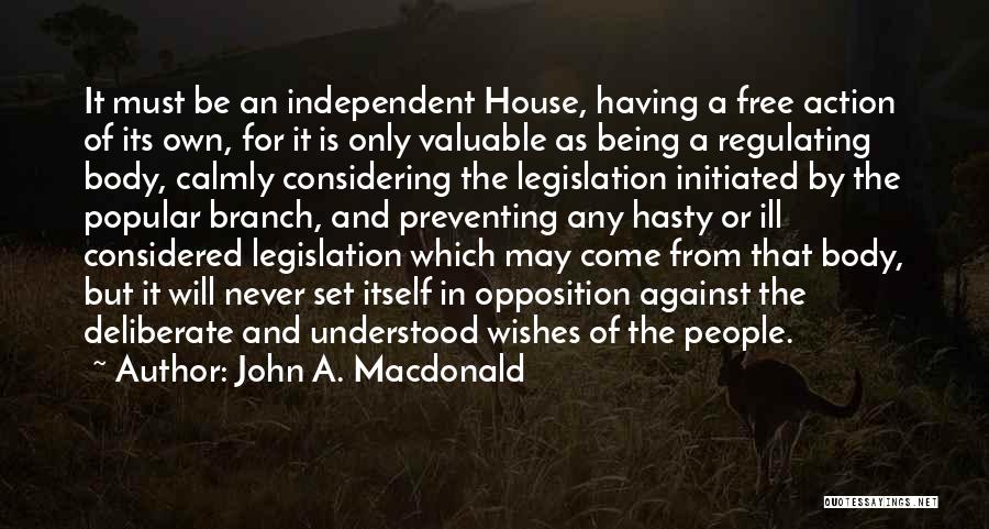 John A. Macdonald Quotes: It Must Be An Independent House, Having A Free Action Of Its Own, For It Is Only Valuable As Being