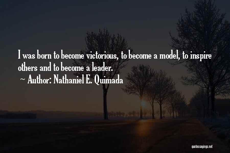 Nathaniel E. Quimada Quotes: I Was Born To Become Victorious, To Become A Model, To Inspire Others And To Become A Leader.