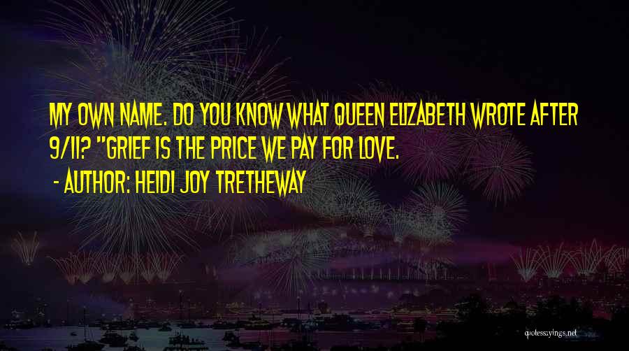 Heidi Joy Tretheway Quotes: My Own Name. Do You Know What Queen Elizabeth Wrote After 9/11? Grief Is The Price We Pay For Love.