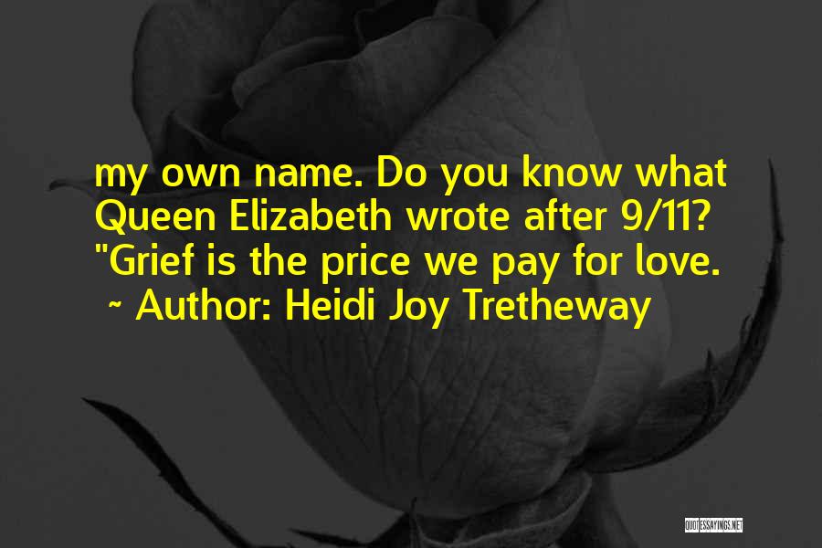 Heidi Joy Tretheway Quotes: My Own Name. Do You Know What Queen Elizabeth Wrote After 9/11? Grief Is The Price We Pay For Love.
