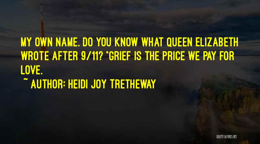 Heidi Joy Tretheway Quotes: My Own Name. Do You Know What Queen Elizabeth Wrote After 9/11? Grief Is The Price We Pay For Love.